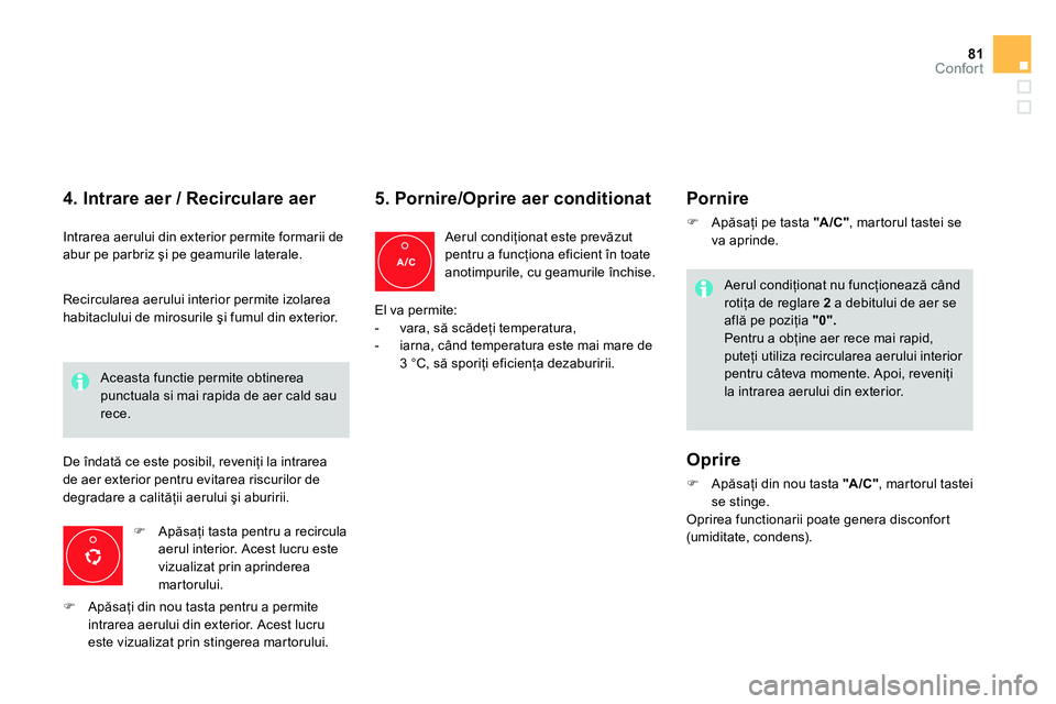 CITROEN DS4 2014 Ghiduri De Utilizare (in Romanian) 81Confort
4. Intrare aer / Recirculare aer
Intrarea aerului din exterior permite formarii de
abur pe parbriz şi pe geamurile laterale.
Apăsaţi tasta pentru a recircula
aerul i CITROEN DS4 2014 Ghiduri De Utilizare (in Romanian) 81Confort
4. Intrare aer / Recirculare aer
Intrarea aerului din exterior permite formarii de
abur pe parbriz şi pe geamurile laterale.
Apăsaţi tasta pentru a recircula
aerul i