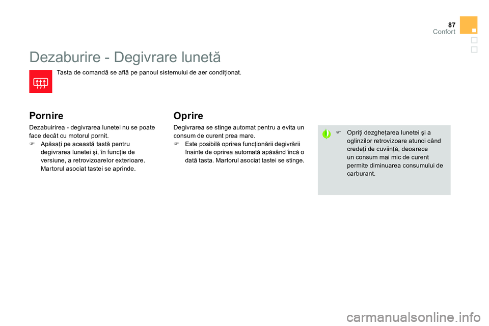 CITROEN DS4 2014 Ghiduri De Utilizare (in Romanian) 87Confort
Dezaburire - Degivrare lunetă
Tasta de comandă se află pe panoul sistemului de aer condiţionat.
Pornire
Dezabuirirea - degivrarea lunetei nu se poate
face d CITROEN DS4 2014 Ghiduri De Utilizare (in Romanian) 87Confort
Dezaburire - Degivrare lunetă
Tasta de comandă se află pe panoul sistemului de aer condiţionat.
Pornire
Dezabuirirea - degivrarea lunetei nu se poate
face d