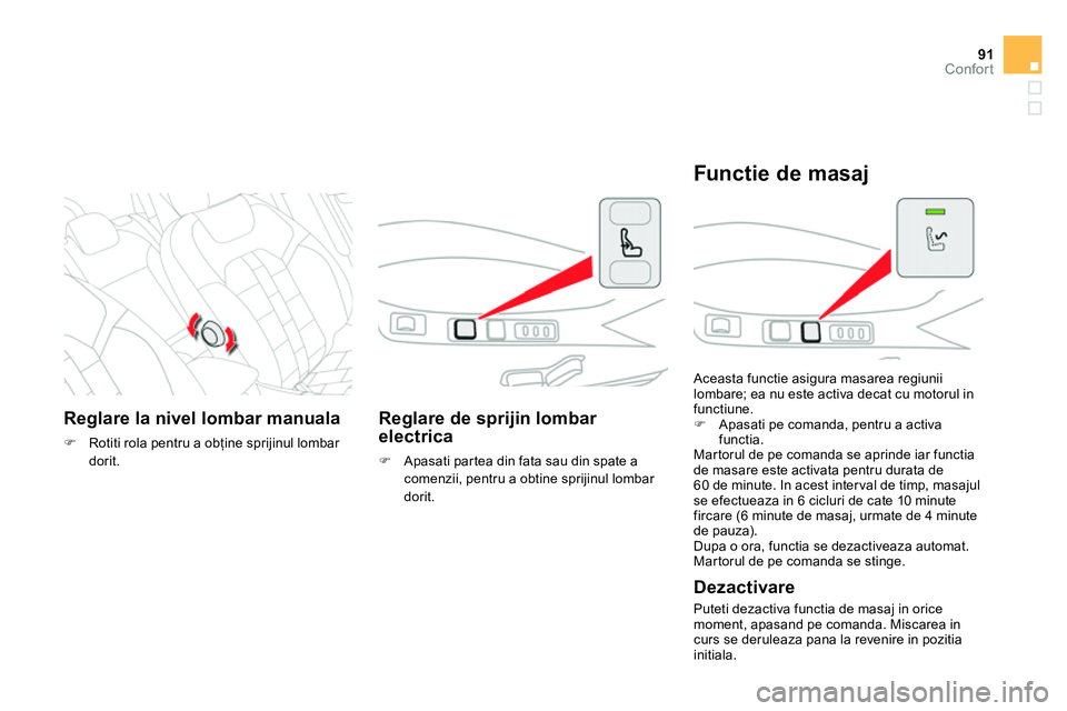CITROEN DS4 2014 Ghiduri De Utilizare (in Romanian) 91Confort
Reglare la nivel lombar manuala
Rotiti rola pentru a obţine sprijinul lombar
dorit.
Reglare de sprijin lombar
electrica
Apasati partea din fa CITROEN DS4 2014 Ghiduri De Utilizare (in Romanian) 91Confort
Reglare la nivel lombar manuala
Rotiti rola pentru a obţine sprijinul lombar
dorit.
Reglare de sprijin lombar
electrica
Apasati partea din fa