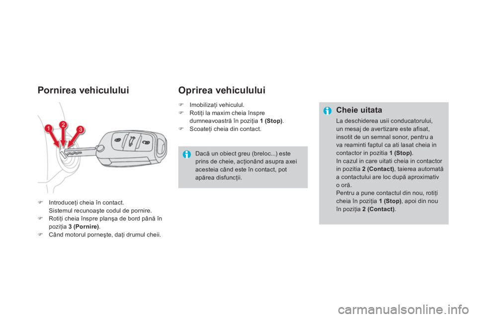 CITROEN DS4 2013  Ghiduri De Utilizare (in Romanian) Pornirea vehiculului 
�)Introduceţi cheia 