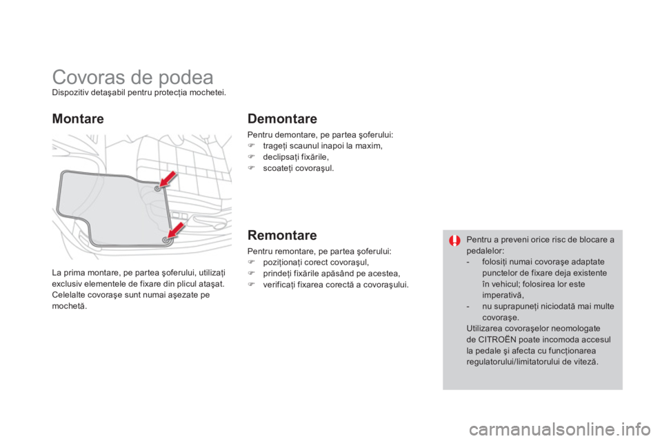 CITROEN DS4 2013  Ghiduri De Utilizare (in Romanian)    
 
 
 
 
 
 
 
Covoras de podea Dispozitiv detaşabil pentru protecţia mochetei.
La prima montare, pe partea şoferului, utiliza
ţiexclusiv elementele de fixare din plicul ataşat.
Celelalte covo