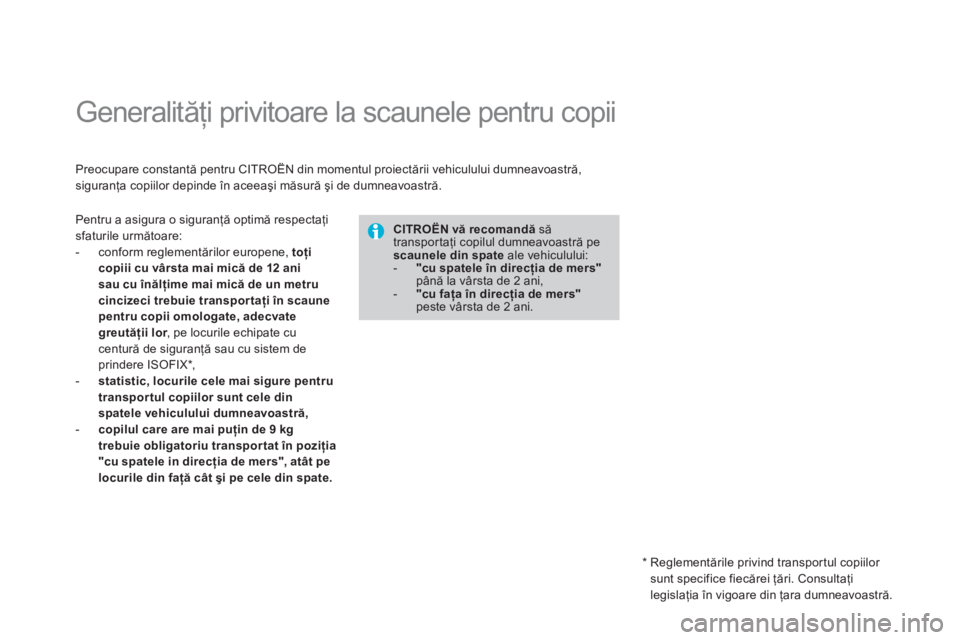 CITROEN DS4 2013  Ghiduri De Utilizare (in Romanian)    
 
 
 
 
 
 
 
 
 
 
Generalităţi privitoare la scaunele pentru copii 
Preocupare constantă pentru CITROËN din momentul proiectării vehiculului dumneavoastră,siguranţa copiilor depinde 