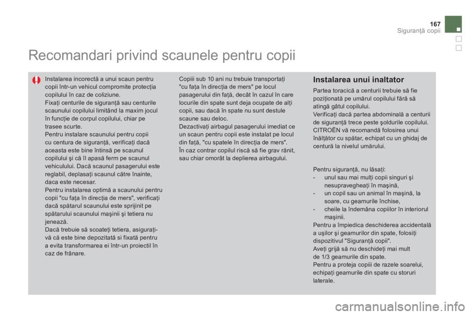 CITROEN DS4 2013  Ghiduri De Utilizare (in Romanian) 167
Siguranţă copii
 
 
 
 
 
Recomandari privind scaunele pentru copii 
 Instalarea incorectă a unui scaun pentru copii într-un vehicul compromite protecţia copilului 