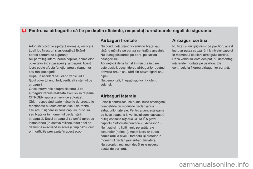 CITROEN DS4 2013  Ghiduri De Utilizare (in Romanian) Pentru ca airbagurile să ﬁ e pe deplin eﬁ ciente, respectaţi următoarele reguli de siguranta: 
 
 
Airbaguri frontale
 
Nu conduceţi ţin