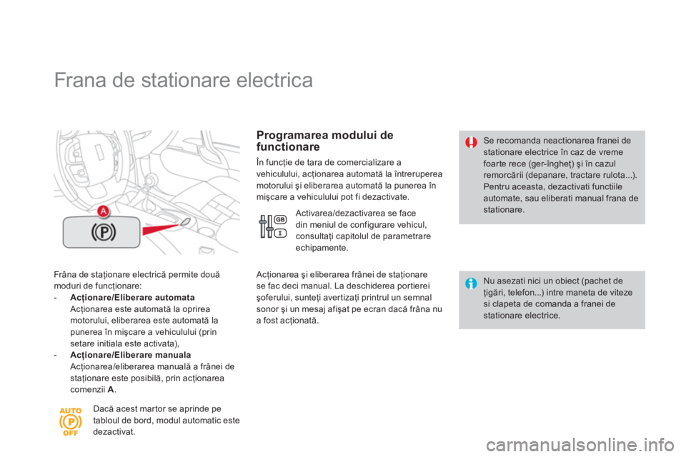 CITROEN DS4 2013 Ghiduri De Utilizare (in Romanian)
Frana de stationare electrica
Frâna de staţionare electrică permite două moduri de funcţionare:-
Acţionare/Eliberare automataAcţionarea este automată la oprirea motorului CITROEN DS4 2013 Ghiduri De Utilizare (in Romanian)
Frana de stationare electrica
Frâna de staţionare electrică permite două moduri de funcţionare:-
Acţionare/Eliberare automataAcţionarea este automată la oprirea motorului