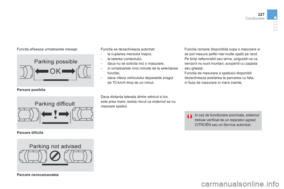 CITROEN DS4 2013  Ghiduri De Utilizare (in Romanian) 227Conducere
   
Functia afiseaza urmatoarele mesaje: Functia se dezactiveaza automat:
-  la cuplarea mersului inapoi, 
-  la taierea contactului, 
-   daca nu se solicita nici o masurare, 
-  in 
urm