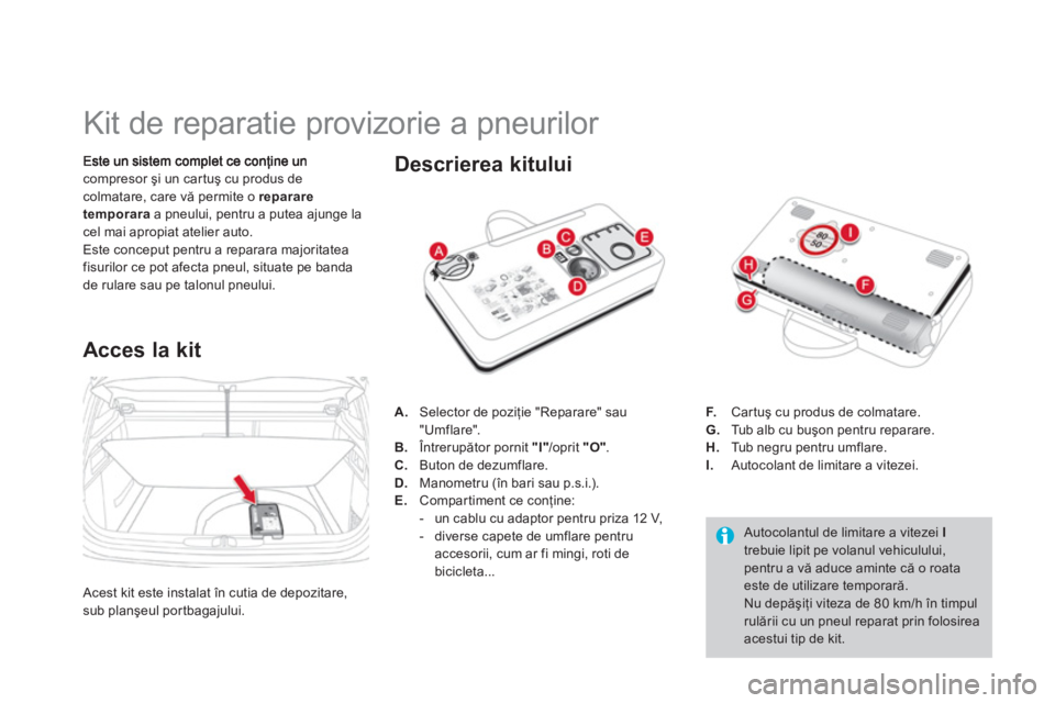 CITROEN DS4 2013  Ghiduri De Utilizare (in Romanian)    
 
 
 
 
 
 
 
 
 
 
 
 
 
 
 
 
Kit de reparatie provizorie a pneurilor 
compresor şi un car tuş cu produs de colmatare, care vă permite o repararetemporaraa pneului, pentru a putea ajunge la c