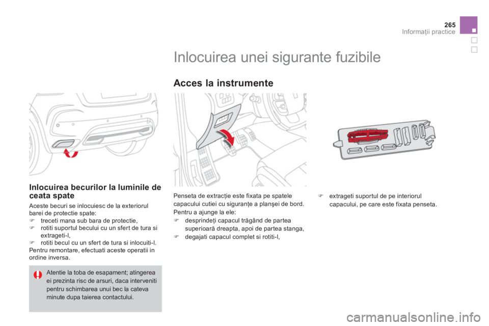 CITROEN DS4 2013  Ghiduri De Utilizare (in Romanian) 265
Informaţii practice
 
 
 
 
 
 
 
 
 
 
 
 
 
 
 
 
 
 
 
 
 
Inlocuirea unei sigurante fuzibile 
Penseta de extracţie este fixata pe spatele capacului cutiei cu siguranţe a planşei de bord. 
