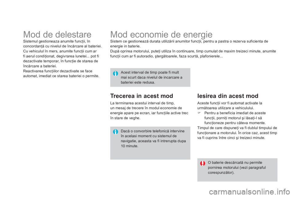 CITROEN DS4 2013  Ghiduri De Utilizare (in Romanian)    
 
 
 
 
 
 
 
Mod economie de energie  Sistem ce gestionează durata utilizării anumitor funcţii, pentru a pastra o rezerva suficienta deenergie in baterie. 
  După oprirea motorului, puteţi u