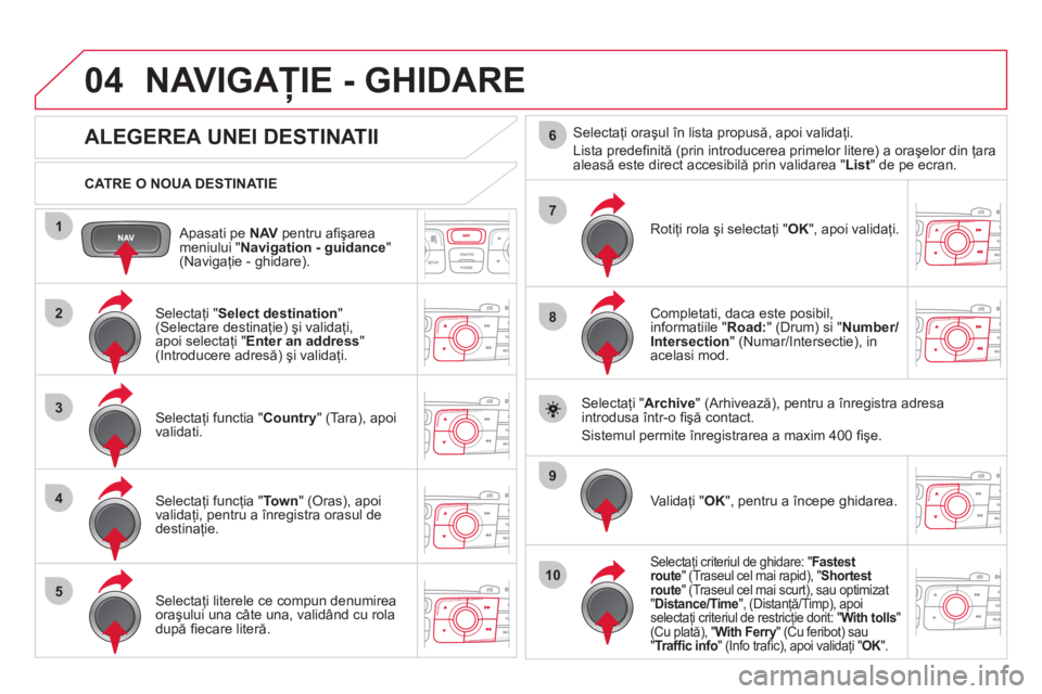 CITROEN DS4 2013 Ghiduri De Utilizare (in Romanian) 04
1
2
3
4
5
7
9
10
8
6
Apasati pe NAV
pentru afi şarea
meniului " Navigation - guidance
" (Navigaţie - ghidare).
CATRE O NOUA DESTINATIE
NAVIGAŢIE - GHIDARE
CITROEN DS4 2013 Ghiduri De Utilizare (in Romanian) 04
1
2
3
4
5
7
9
10
8
6
Apasati pe NAV
pentru afi şarea
meniului " Navigation - guidance
" (Navigaţie - ghidare).
CATRE O NOUA DESTINATIE
NAVIGAŢIE - GHIDARE