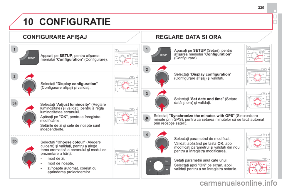 CITROEN DS4 2013 Ghiduri De Utilizare (in Romanian) 339
10
1
2
3a
3b
1
2
3
4
CONFIGURATIE
Appsaţi pe SETUP, pentru afi şarea
meniului " Confi guration
" (Confi gurare).
Selectaţi " Adjust luminosity" (Reglareluminozitate) şi validaţi, pe CITROEN DS4 2013 Ghiduri De Utilizare (in Romanian) 339
10
1
2
3a
3b
1
2
3
4
CONFIGURATIE
Appsaţi pe SETUP, pentru afi şarea
meniului " Confi guration
" (Confi gurare).
Selectaţi " Adjust luminosity" (Reglareluminozitate) şi validaţi, pe