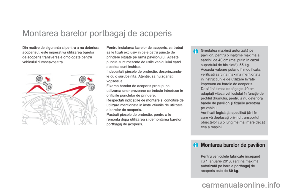 CITROEN DS4 2013 Ghiduri De Utilizare (in Romanian)
Montarea barelor portbagaj de acoperis
Din motive de siguranta si pentru a nu deteriora acoperisul, este imperativa utilizarea barelor
de acoperis transversale omologate pentru
v CITROEN DS4 2013 Ghiduri De Utilizare (in Romanian)
Montarea barelor portbagaj de acoperis
Din motive de siguranta si pentru a nu deteriora acoperisul, este imperativa utilizarea barelor
de acoperis transversale omologate pentru
v