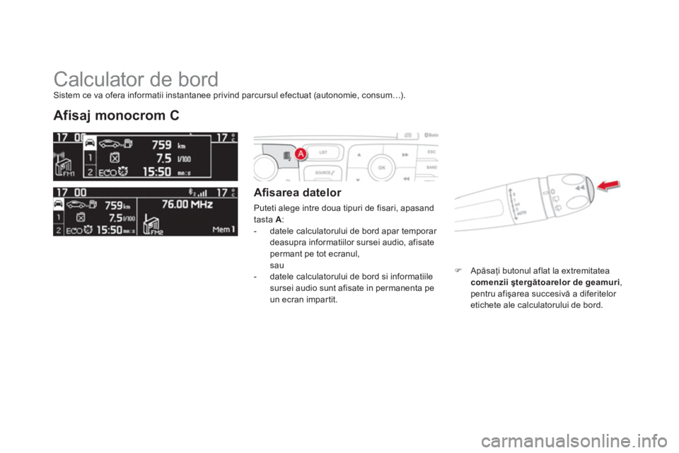 CITROEN DS4 2013 Ghiduri De Utilizare (in Romanian) Calculator de bord
Afisaj monocrom C
Afi sarea datelor
Puteti alege intre doua tipuri de fisari, apasand
tasta A:
- datele calculatorului de bord apar temporar
deasupra informatiil CITROEN DS4 2013 Ghiduri De Utilizare (in Romanian) Calculator de bord
Afisaj monocrom C
Afi sarea datelor
Puteti alege intre doua tipuri de fisari, apasand
tasta A:
- datele calculatorului de bord apar temporar
deasupra informatiil