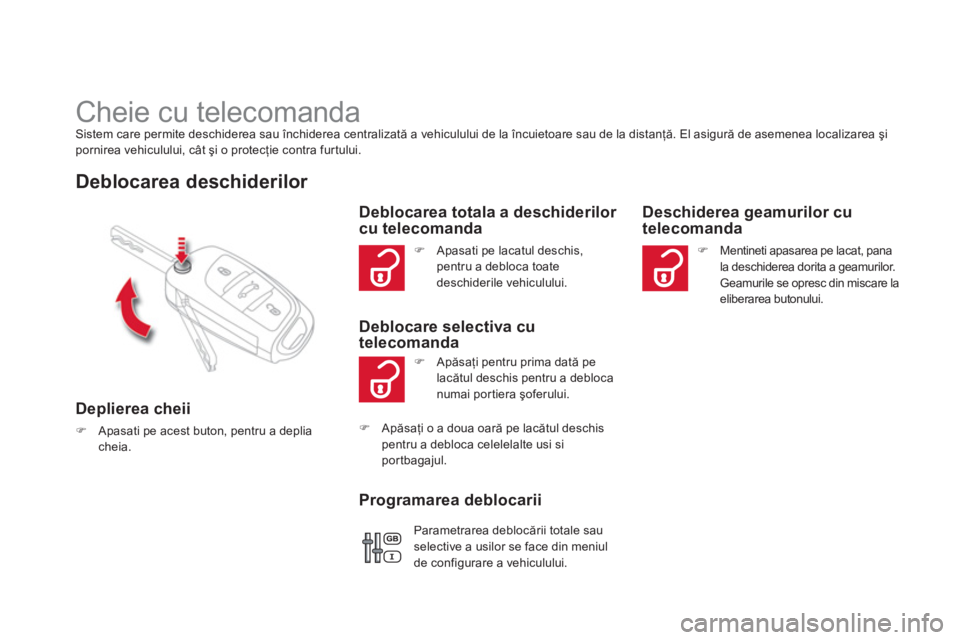 CITROEN DS4 2011  Ghiduri De Utilizare (in Romanian)    
 
 
 
 
 
 
 
Cheie cu telecomanda Sistem care permite deschiderea sau închiderea centralizată a vehiculului de la încuietoare sau de la distanţă. El asigură de asemenea localizarea şi porn