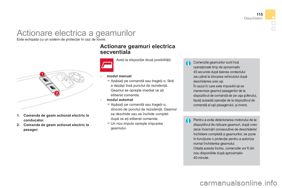 CITROEN DS4 2011  Ghiduri De Utilizare (in Romanian) 115
Deschideri
1.Comanda de geam actionat electric laconducator.2.Comanda de geam actionat electric lapasager.
   
 - 
 modul manual�) 
 Apăsaţi pe comandă sau trageţi-o, fără
a depăşi însă 