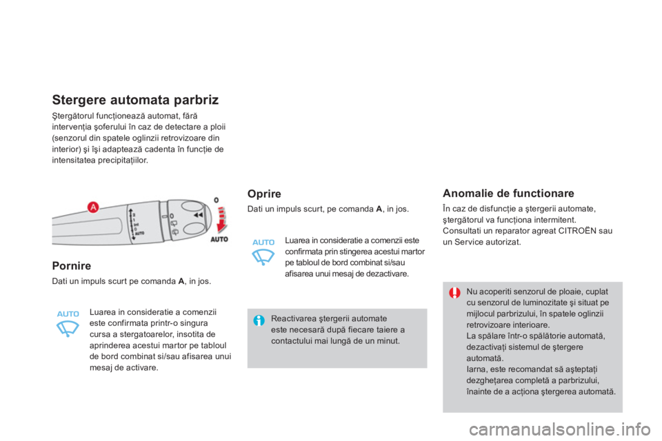 CITROEN DS4 2011 Ghiduri De Utilizare (in Romanian) Stergere automata parbriz
Ştergătorul funcţionează automat, fără
intervenţia şoferului în caz de detectare a ploii (senzorul din spatele oglinzii retrovizoare din
interior) şi îşi adapte CITROEN DS4 2011 Ghiduri De Utilizare (in Romanian) Stergere automata parbriz
Ştergătorul funcţionează automat, fără
intervenţia şoferului în caz de detectare a ploii (senzorul din spatele oglinzii retrovizoare din
interior) şi îşi adapte