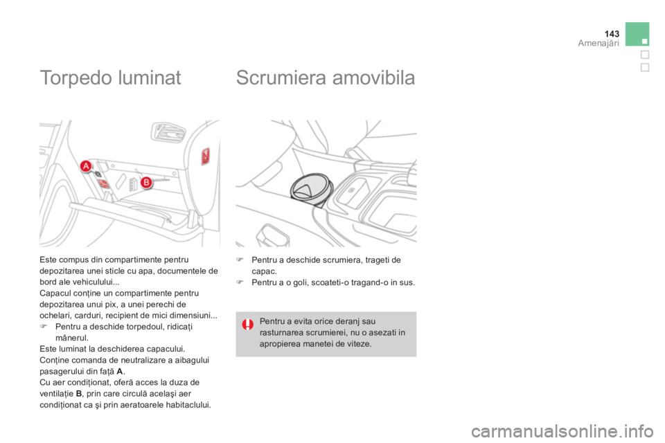 CITROEN DS4 2011  Ghiduri De Utilizare (in Romanian) 143Amenajări
 
 
 
 
 
 
 
 
 
 
 
 
Torpedo luminat 
 
 Este compus din compartimente pentru 
depozitarea unei sticle cu apa, documentele debord ale vehiculului...
  Capacul conţine un compartiment
