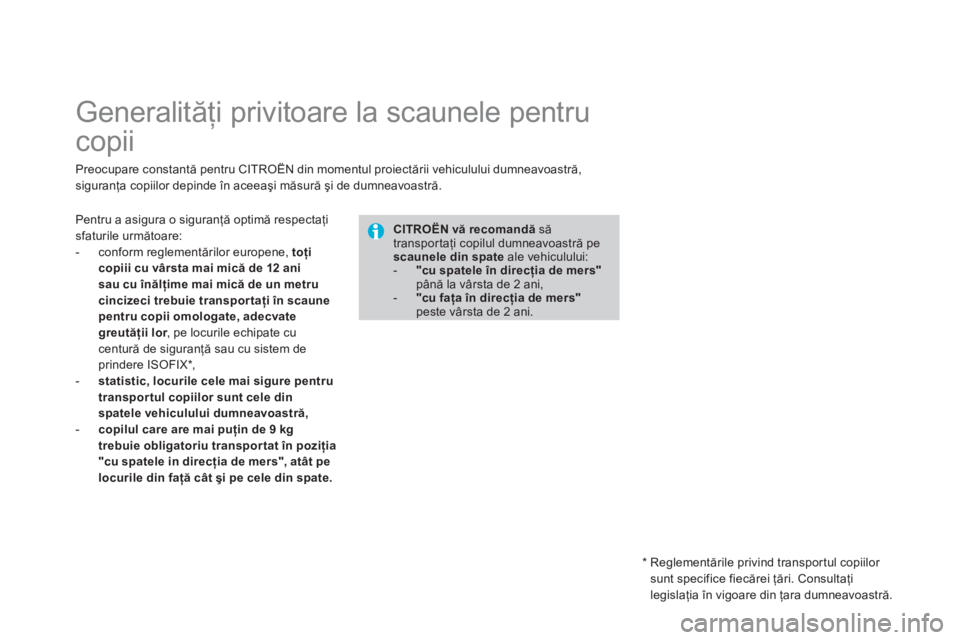CITROEN DS4 2011  Ghiduri De Utilizare (in Romanian)    
 
 
 
 
 
 
 
 
 
 
Generalităţi privitoare la scaunele pentru 
copii 
Preocupare constantă pentru CITROËN din momentul proiectării vehiculului dumneavoastră,siguranţa copiilor depinde 