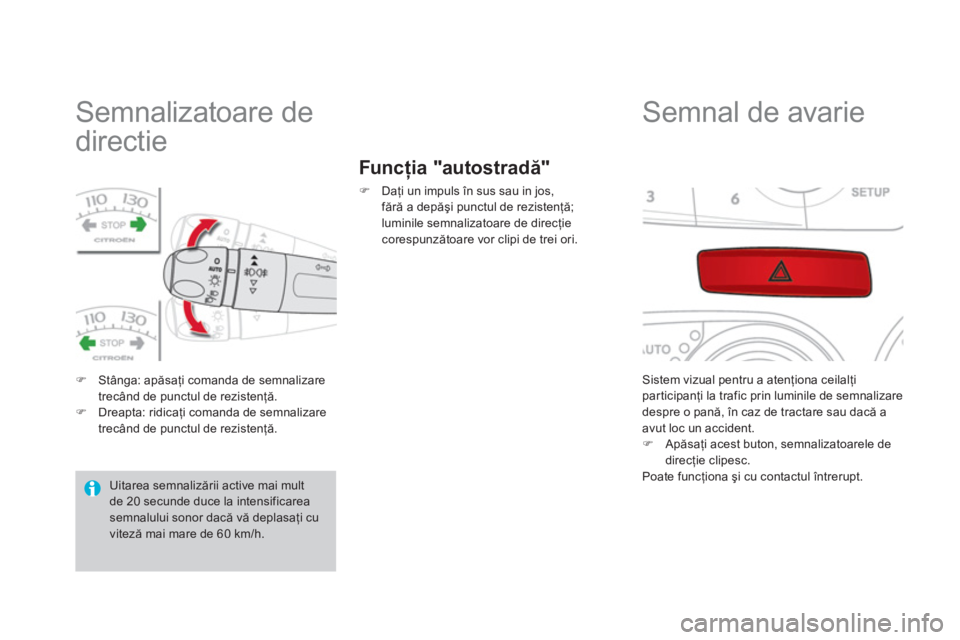 CITROEN DS4 2011  Ghiduri De Utilizare (in Romanian)    
 
 
 
 
 
 
 
 
 
Semnalizatoare de 
directie 
�)Stânga: apăsaţi comanda de semnalizare
trec