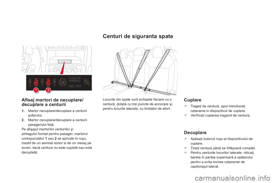 CITROEN DS4 2011  Ghiduri De Utilizare (in Romanian) Centuri de siguranta spate
   
Cuplare
�)Tr a g eţi de centură, apoi introduceţicatarama in dispozitivul de cuplare. �)Ver ificaţi cuplarea tragand de centura.
 
 
Decuplare
�)Apăsaţi butonul ro