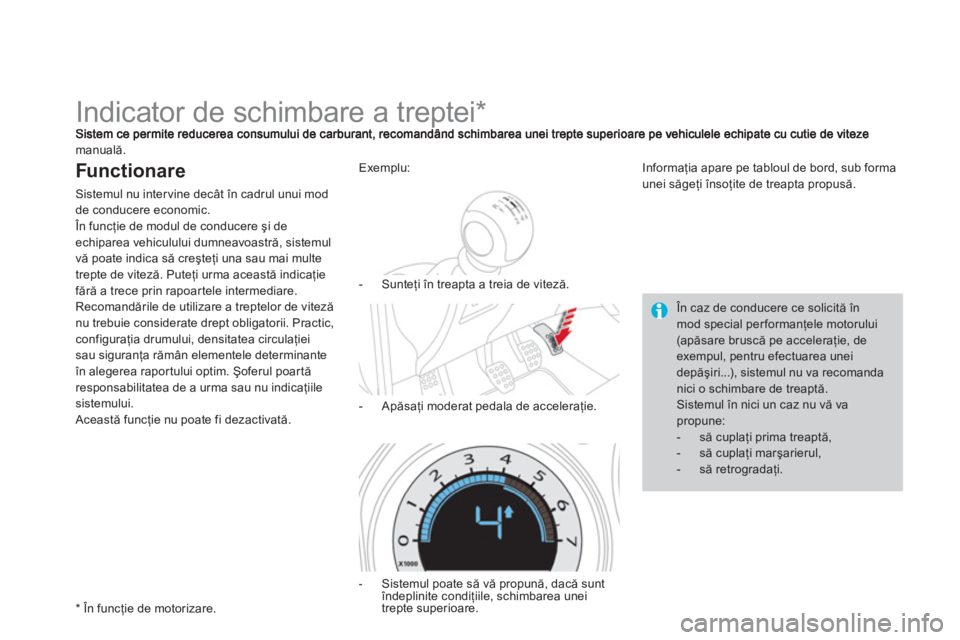 CITROEN DS4 2011  Ghiduri De Utilizare (in Romanian)    
 
 
 
 
 
 
 
 
 
 
Indicator de schimbare a treptei *  
manuală.
Functionare 
Sistemul nu intervine decât în cadrul unui modde conducere economic.
 
În funcţie de modul de conducere şi de e