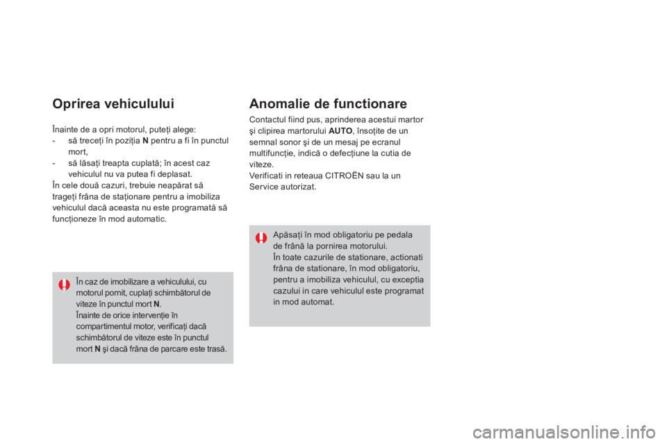 CITROEN DS4 2011  Ghiduri De Utilizare (in Romanian) Oprirea vehiculului    
Anomalie de functionare
 Contactul fiind pus, aprinderea acestui martor 
şi clipirea mar torului  AUTO 
, însoţite de un
semnal sonor şi de un mesaj pe ecranul 
multifunc
