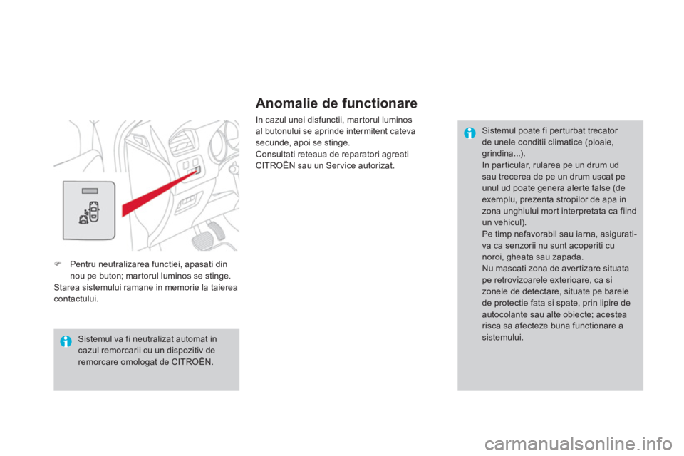 CITROEN DS4 2011  Ghiduri De Utilizare (in Romanian)    
Anomalie de functionare
 
In cazul unei disfunctii, martorul luminos
al butonului se aprinde intermitent cateva
secunde, apoi se stinge.
  Consultati reteaua de reparatori agreatiCITROËN sau un S