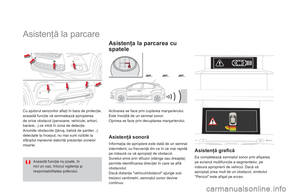 CITROEN DS4 2011  Ghiduri De Utilizare (in Romanian)    
 
 
 
 
Asistenţă la parcare 
Cu ajutorul senzorilor aflaţi 