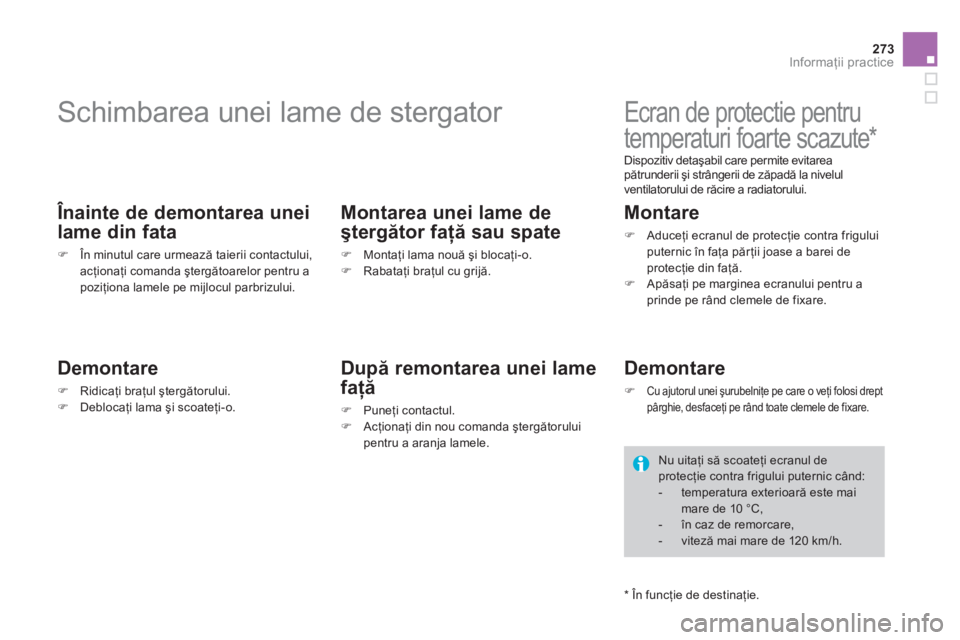 CITROEN DS4 2011  Ghiduri De Utilizare (in Romanian) 273Informaţii practice
 
 
 
 
 
 
 
 
 
Schimbarea unei lame de stergator 
 
 Înainte de demontarea unei 
lame din fata 
�)În minutul care urmează taierii contactului, acţionaţi comanda şterg