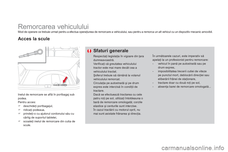 CITROEN DS4 2011  Ghiduri De Utilizare (in Romanian)    
 
 
 
 
Remorcarea vehiculului Mod de operare ce trebuie urmat pentru a efectua operaţiunea de remorcare a vehiculului, sau pentru a remorca un alt vehicul cu un dispozitiv mecanic amovibil.
Inel