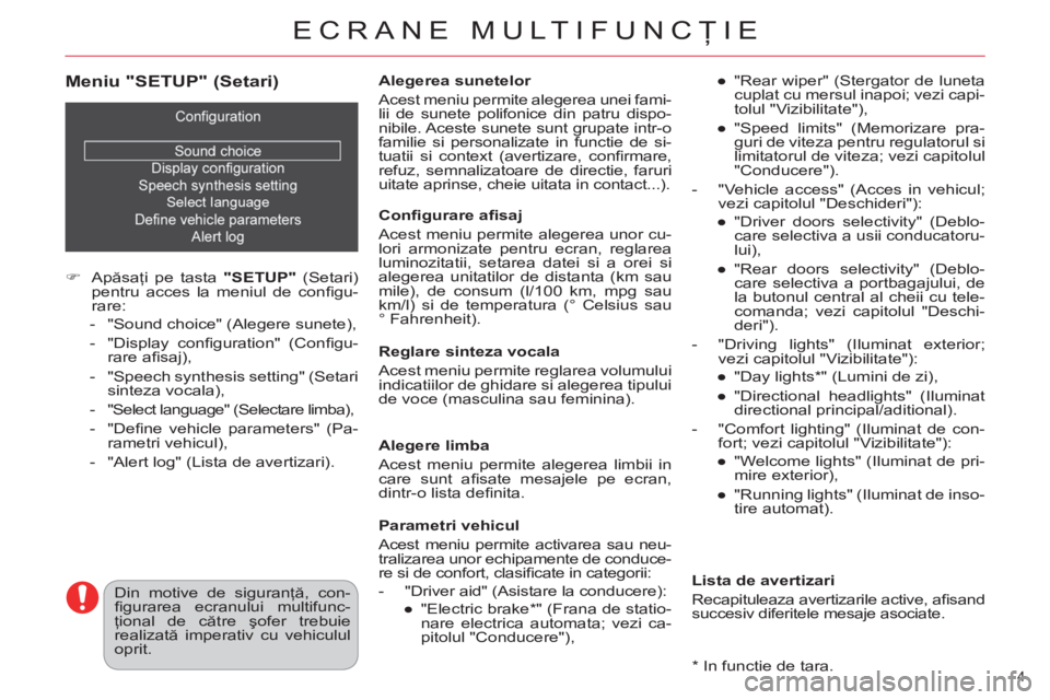 CITROEN DS4 2011  Ghiduri De Utilizare (in Romanian) ECRANE MULTIFUNCŢIE
4 
 
 
Meniu "SETUP" (Setari) 
 
 
 
 
�) 
 Apăsaţi pe tasta  "SETUP" 
 (Setari) 
pentru acces la meniul de conﬁ gu-
rare: 
   
 
-   "Sound choice" (Alegere sunete), 
   
-  
