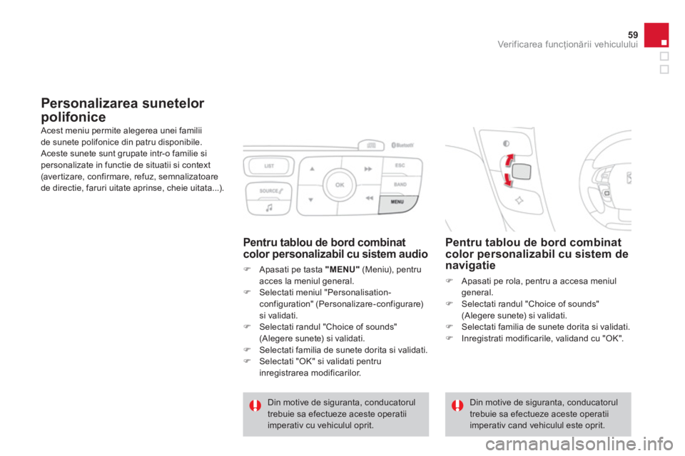 CITROEN DS4 2011  Ghiduri De Utilizare (in Romanian) 59Ver if ic area f uncţionării vehiculului
Personalizarea sunetelor 
polifonice
 Acest meniu permite alegerea unei familii 
de sunete polifonice din patru disponibile. Aceste sunete sunt grupate int