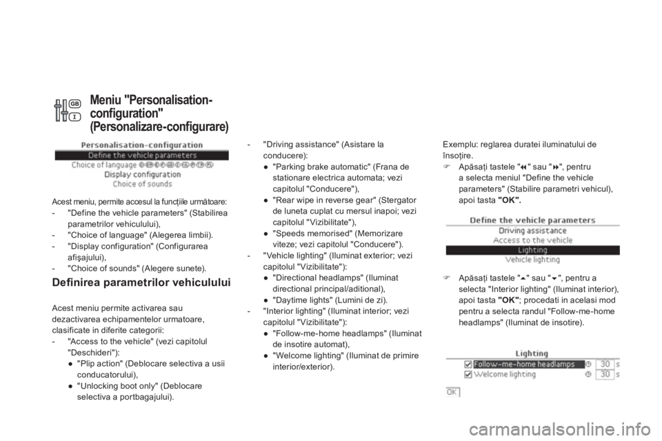 CITROEN DS4 2011  Ghiduri De Utilizare (in Romanian) Deﬁ nirea parametrilor vehiculului 
 
 
 
-  "Driving assistance" (Asistare la
conducere):
   
 
● 
 "Parking brake automatic" (Frana de stationare electrica automata; vezicapitolul "Conducere"), 