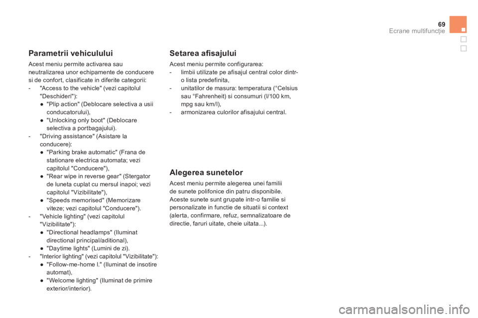 CITROEN DS4 2011  Ghiduri De Utilizare (in Romanian) 69Ecrane multifuncţie
 
 Parametrii vehiculului
 Acest meniu permite activarea sau neutralizarea unor echipamente de conduceresi de confort, clasificate in diferite categorii:
   
 
-   "Access to th