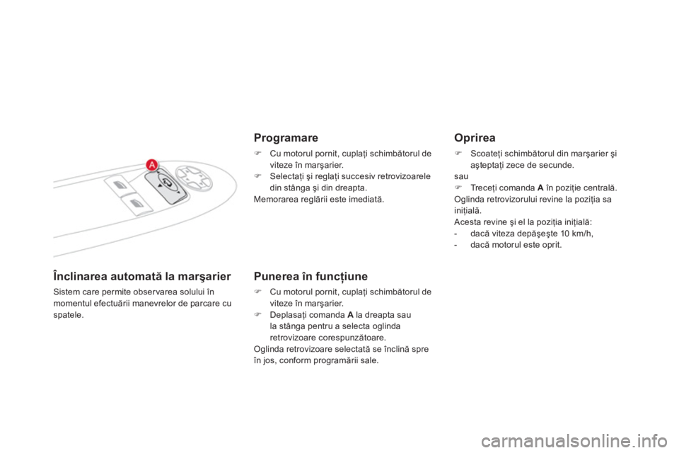 CITROEN DS4 2011  Ghiduri De Utilizare (in Romanian) Înclinarea automată la marşarier 
Sistem care permite obser varea solului în momentul efectuării manevrelor de parcare cuspatele.
 
 Programare 
�) 
 Cu motorul pornit, cuplaţi schimbătorul de
