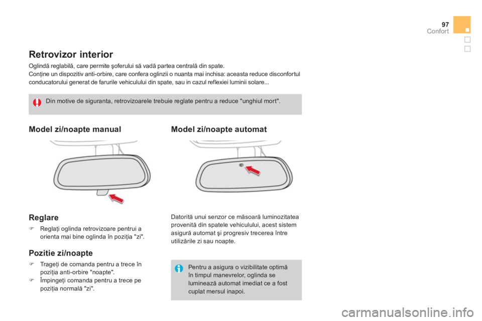 CITROEN DS4 2011  Ghiduri De Utilizare (in Romanian) 97
Confort
   
 
 
 
 
Retrovizor interior 
 Oglindă reglabilă, care permite şoferului să vadă partea centrală din spate.
  Conţine un dispozitiv anti-orbire, care confera oglinzii o nuanta mai