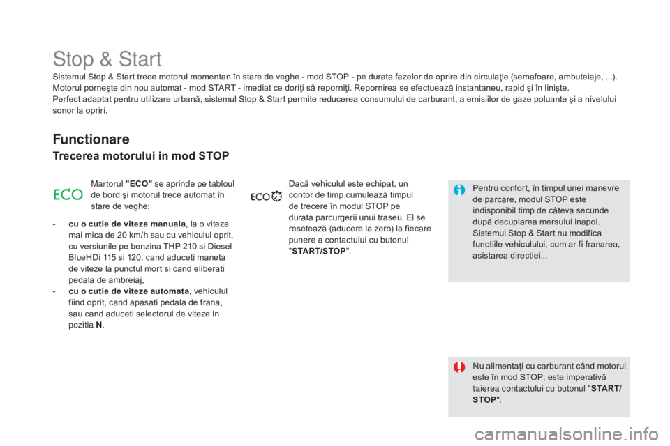 CITROEN DS5 2016  Ghiduri De Utilizare (in Romanian) DS5_ro_Chap04_conduite_ed02-2015
Stop & Start
Functionare
Trecerea motorului in mod STOP
Martorul "ECO" se aprinde pe tabloul 
de bord şi motorul trece automat în 
stare de veghe:
-
 cu o

 