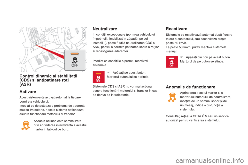 CITROEN DS5 2016 Ghiduri De Utilizare (in Romanian) Control dinamic al stabilitatii
(CdS) si antipatinare roti
(ASR)
Activare
Acest sistem este activat automat la fiecare
pornire a vehiculului.
Imediat ce detecteaza o problema de aderenta
sau de t CITROEN DS5 2016 Ghiduri De Utilizare (in Romanian) Control dinamic al stabilitatii
(CdS) si antipatinare roti
(ASR)
Activare
Acest sistem este activat automat la fiecare
pornire a vehiculului.
Imediat ce detecteaza o problema de aderenta
sau de t