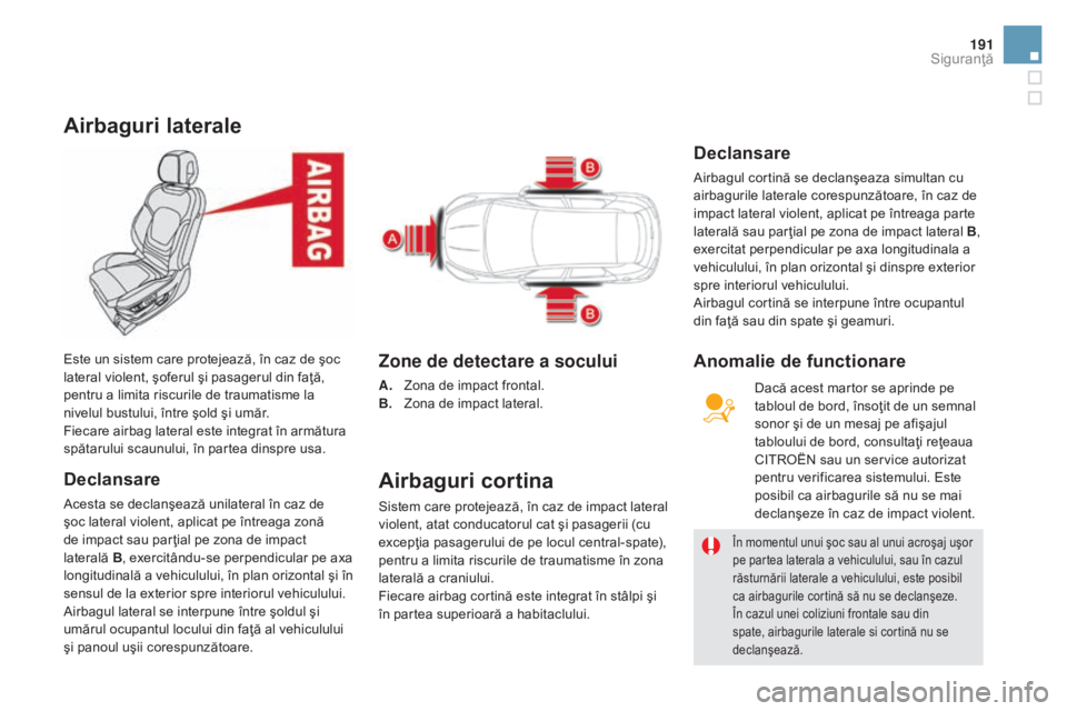 CITROEN DS5 2016 Ghiduri De Utilizare (in Romanian) 191
DS5_ro_Chap07_securite_ed02-2015
Airbaguri laterale
declansare
Acesta se declanşează unilateral în caz de
şoc lateral violent, aplicat pe întreaga zonă
de impact sau par ţial pe zona de i CITROEN DS5 2016 Ghiduri De Utilizare (in Romanian) 191
DS5_ro_Chap07_securite_ed02-2015
Airbaguri laterale
declansare
Acesta se declanşează unilateral în caz de
şoc lateral violent, aplicat pe întreaga zonă
de impact sau par ţial pe zona de i