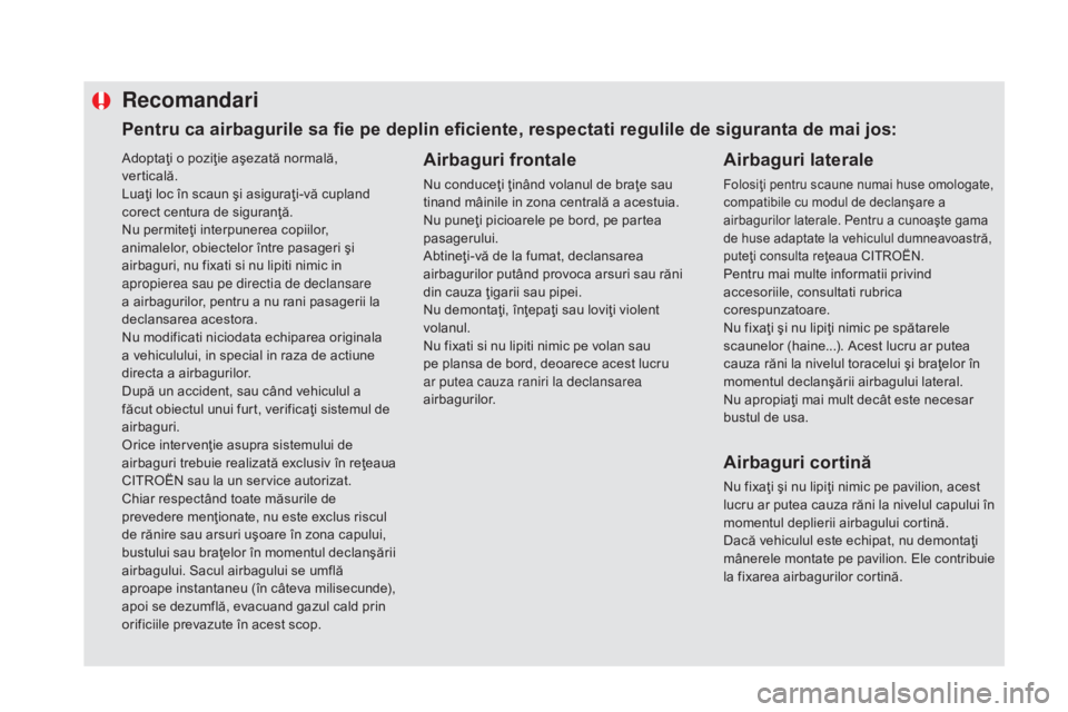 CITROEN DS5 2016 Ghiduri De Utilizare (in Romanian) Adoptaţi o poziţie aşezată normală,
verticală.
Luaţi loc în scaun şi asiguraţi-vă cupland
corect centura de siguranţă.
Nu permiteţi interpunerea copiilor,
animalelor, obiectelor într CITROEN DS5 2016 Ghiduri De Utilizare (in Romanian) Adoptaţi o poziţie aşezată normală,
verticală.
Luaţi loc în scaun şi asiguraţi-vă cupland
corect centura de siguranţă.
Nu permiteţi interpunerea copiilor,
animalelor, obiectelor într