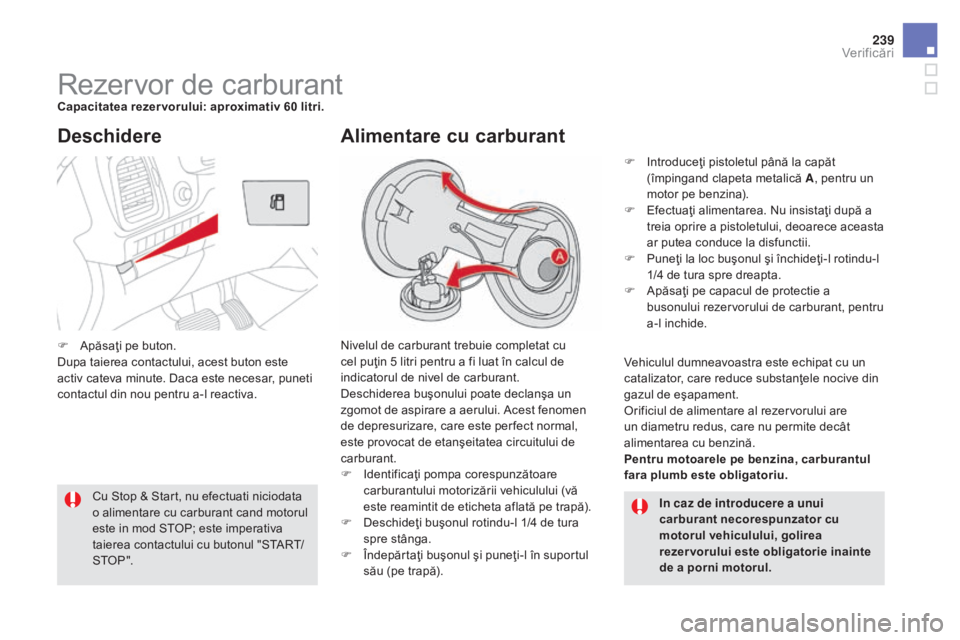 CITROEN DS5 2016 Ghiduri De Utilizare (in Romanian) 239
DS5_ro_Chap09_verifications_ed02-2015
Rezervor de carburantCapacitatea rezer vorului: aproximativ 60 litri.Nivelul de carburant trebuie completat cu
cel puţin 5 litri pentru a fi luat în calcul CITROEN DS5 2016 Ghiduri De Utilizare (in Romanian) 239
DS5_ro_Chap09_verifications_ed02-2015
Rezervor de carburantCapacitatea rezer vorului: aproximativ 60 litri.Nivelul de carburant trebuie completat cu
cel puţin 5 litri pentru a fi luat în calcul
