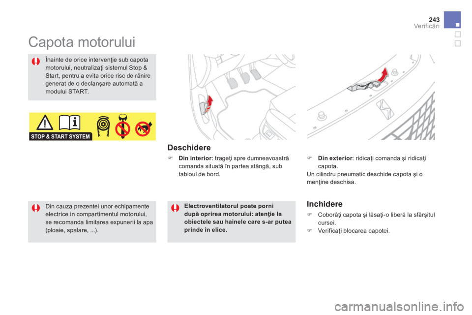 CITROEN DS5 2016 Ghiduri De Utilizare (in Romanian) 243
DS5_ro_Chap09_verifications_ed02-2015
Capota motorului
deschidere
Înainte de orice intervenţie sub capota
motorului, neutralizaţi sistemul Stop &
Start, pentru a evita orice risc de rănire
CITROEN DS5 2016 Ghiduri De Utilizare (in Romanian) 243
DS5_ro_Chap09_verifications_ed02-2015
Capota motorului
deschidere
Înainte de orice intervenţie sub capota
motorului, neutralizaţi sistemul Stop &
Start, pentru a evita orice risc de rănire