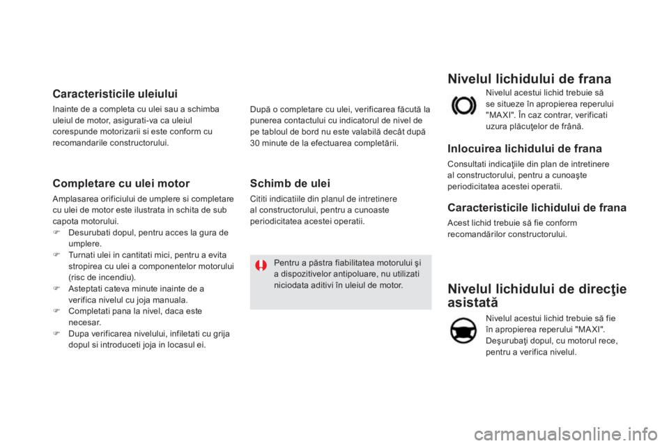 CITROEN DS5 2016 Ghiduri De Utilizare (in Romanian) DS5_ro_Chap09_verifications_ed02-2015
Nivelul lichidului de direcţie
asistată
Nivelul acestui lichid trebuie să fie
în apropierea reperului "MA XI".
Deşurubaţi dopul, cu motorul rece, CITROEN DS5 2016 Ghiduri De Utilizare (in Romanian) DS5_ro_Chap09_verifications_ed02-2015
Nivelul lichidului de direcţie
asistată
Nivelul acestui lichid trebuie să fie
în apropierea reperului "MA XI".
Deşurubaţi dopul, cu motorul rece,