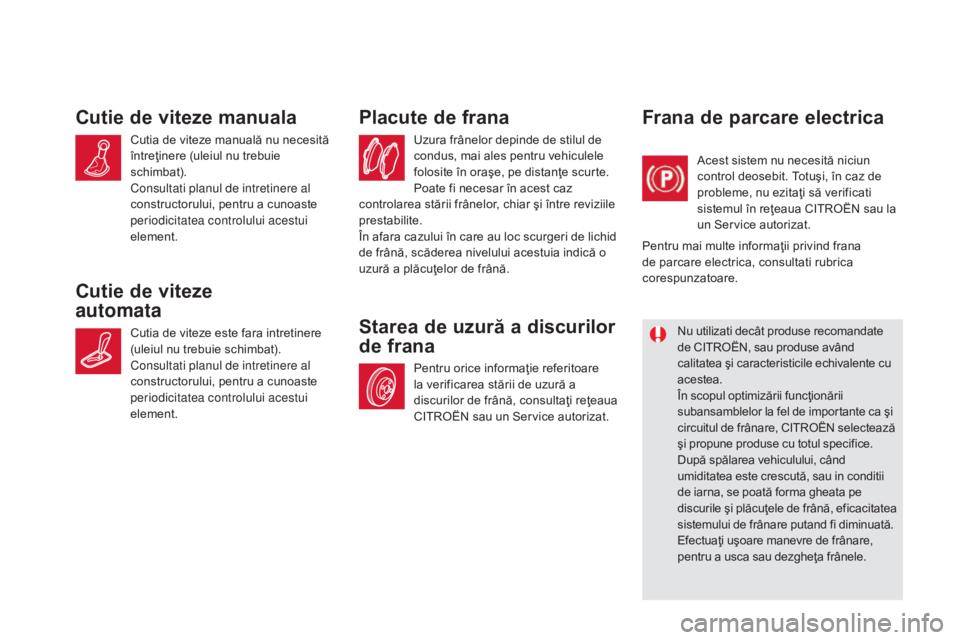 CITROEN DS5 2016 Ghiduri De Utilizare (in Romanian) DS5_ro_Chap09_verifications_ed02-2015
Uzura frânelor depinde de stilul de
condus, mai ales pentru vehiculele
folosite în oraşe, pe distanţe scurte.
Poate fi necesar în acest caz
controlarea s CITROEN DS5 2016 Ghiduri De Utilizare (in Romanian) DS5_ro_Chap09_verifications_ed02-2015
Uzura frânelor depinde de stilul de
condus, mai ales pentru vehiculele
folosite în oraşe, pe distanţe scurte.
Poate fi necesar în acest caz
controlarea s