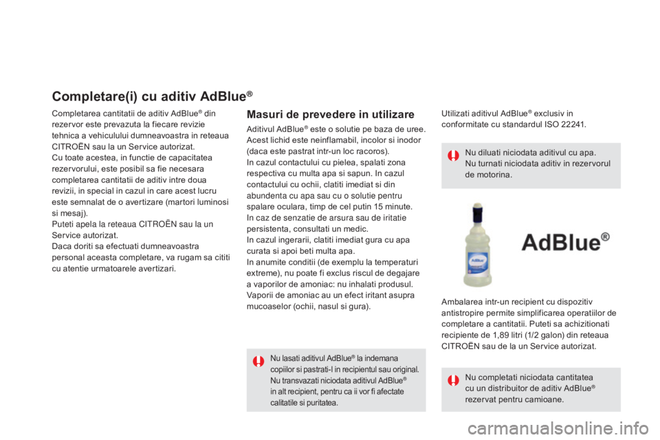 CITROEN DS5 2016 Ghiduri De Utilizare (in Romanian) DS5_ro_Chap09_verifications_ed02-2015
Completare(i) cu aditiv AdBlue®
Completarea cantitatii de aditiv AdBlue® din
rezervor este prevazuta la fiecare revizie
tehnica a vehiculului dumneavoastra in CITROEN DS5 2016 Ghiduri De Utilizare (in Romanian) DS5_ro_Chap09_verifications_ed02-2015
Completare(i) cu aditiv AdBlue®
Completarea cantitatii de aditiv AdBlue® din
rezervor este prevazuta la fiecare revizie
tehnica a vehiculului dumneavoastra in
