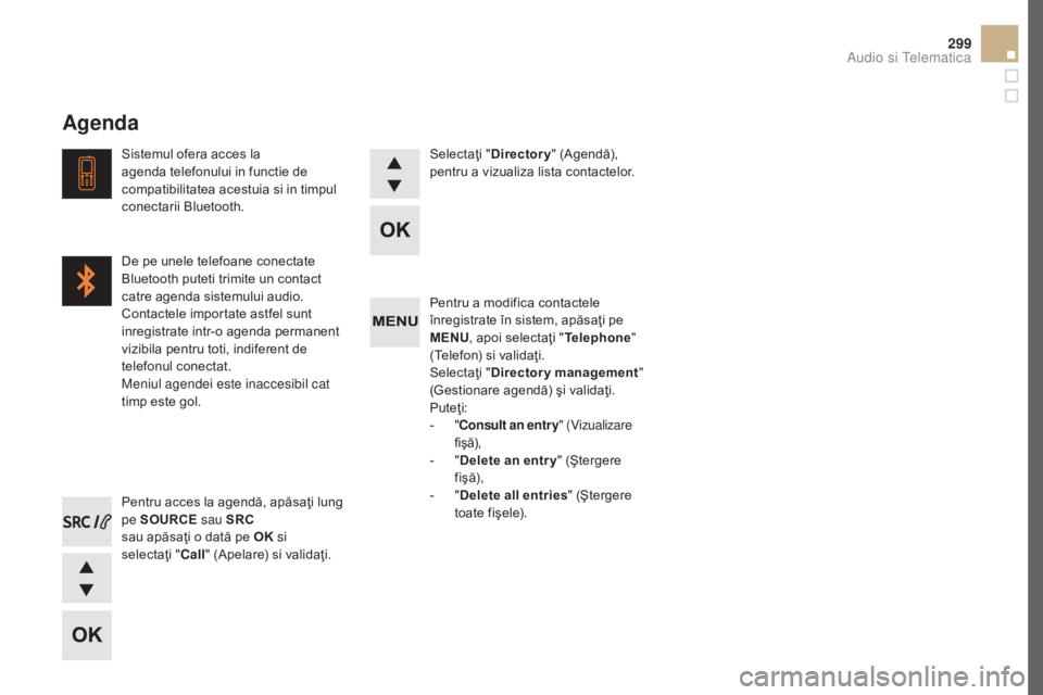 CITROEN DS5 2016  Ghiduri De Utilizare (in Romanian) 299
DS5_ro_Chap11d_RD5_ed02-2015
Pentru a modifica contactele 
înregistrate în sistem, apăsaţi pe 
MENU, apoi selectaţi " Telephone" 
(Telefon) si validaţi.
Selectaţi "
dire

ctory 