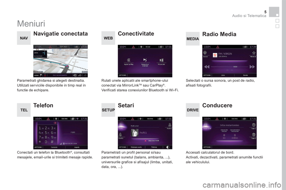 CITROEN DS5 2016 Ghiduri De Utilizare (in Romanian) 5 Audio si Telematica
Meniuri
Setari
Radio Media Navigatie conectata
Conducere
Conectivitate
Telefon
Parametrati un profil personal si/sau parametrati sunetul (balans CITROEN DS5 2016 Ghiduri De Utilizare (in Romanian) 5 Audio si Telematica
Meniuri
Setari
Radio Media Navigatie conectata
Conducere
Conectivitate
Telefon
Parametrati un profil personal si/sau parametrati sunetul (balans