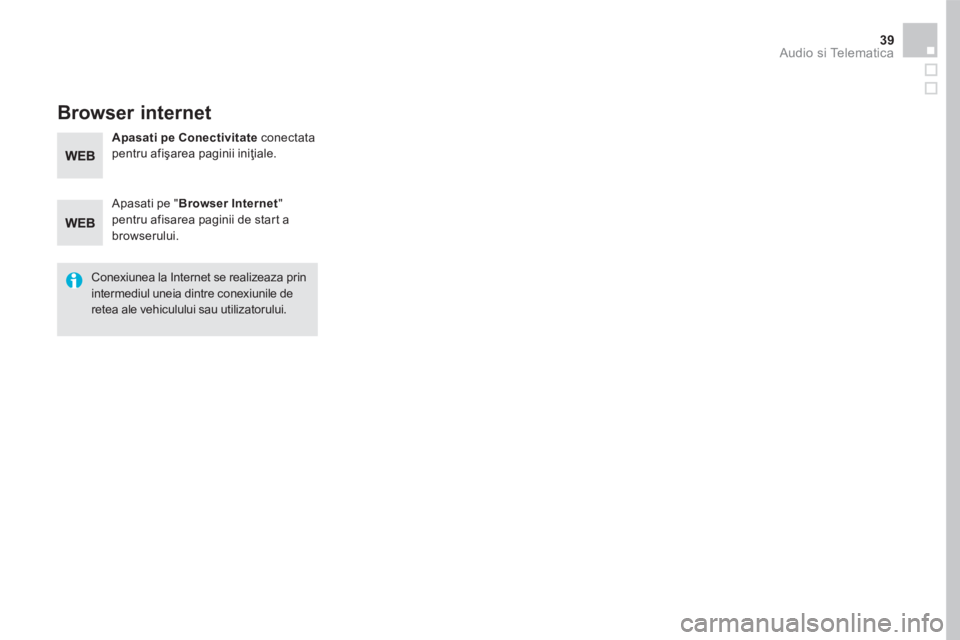 CITROEN DS5 2016 Ghiduri De Utilizare (in Romanian) 39 Audio si Telematica
Browser internet
Apasati pe " Browser Internet " pentru afisarea paginii de start a
browserului.
Conexiunea la Internet se realizeaza prin intermediul uneia di CITROEN DS5 2016 Ghiduri De Utilizare (in Romanian) 39 Audio si Telematica
Browser internet
Apasati pe " Browser Internet " pentru afisarea paginii de start a
browserului.
Conexiunea la Internet se realizeaza prin intermediul uneia di