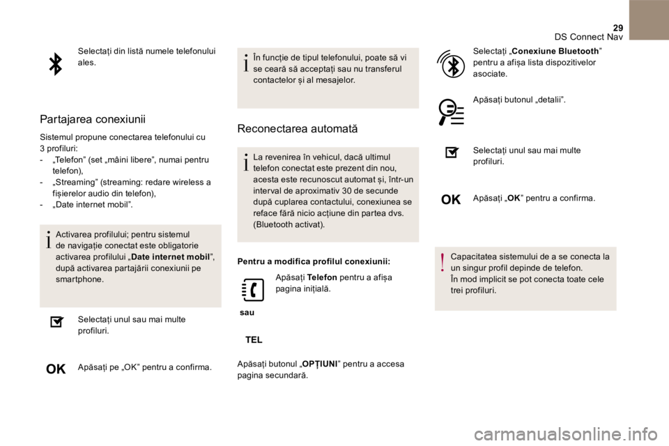 CITROEN DS5 2016 Ghiduri De Utilizare (in Romanian) 29 DS Connect Nav
Selectați din listă numele telefonului a l e s .
Partajarea conexiunii
Sistemul propune conectarea telefonului cu 3 profiluri: - „Telefon” (set „mâini libere”, CITROEN DS5 2016 Ghiduri De Utilizare (in Romanian) 29 DS Connect Nav
Selectați din listă numele telefonului a l e s .
Partajarea conexiunii
Sistemul propune conectarea telefonului cu 3 profiluri: - „Telefon” (set „mâini libere”,