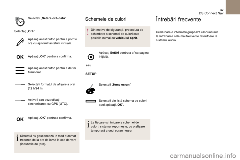 CITROEN DS5 2016 Ghiduri De Utilizare (in Romanian) 37 DS Connect Nav
Selectați „ Setare oră- dată ” .
Selectați „Oră”.
Apăsați acest buton pentru a potrivi ora cu ajutorul tastaturii virtuale.
A p ă s a ț i „OK” pe CITROEN DS5 2016 Ghiduri De Utilizare (in Romanian) 37 DS Connect Nav
Selectați „ Setare oră- dată ” .
Selectați „Oră”.
Apăsați acest buton pentru a potrivi ora cu ajutorul tastaturii virtuale.
A p ă s a ț i „OK” pe